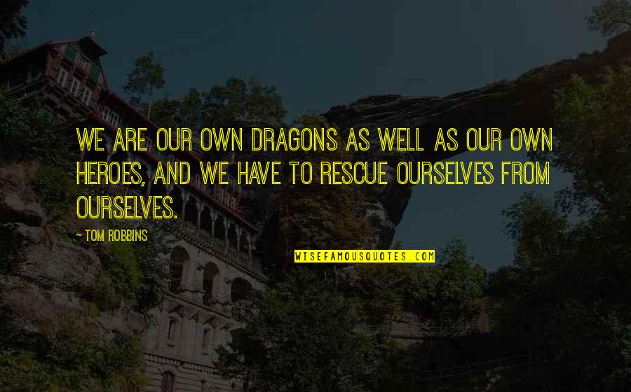 Famous Michael Heseltine Quotes By Tom Robbins: We are our own dragons as well as Famous Michael Heseltine Quotes By Tom Robbins: We are our own dragons as well as