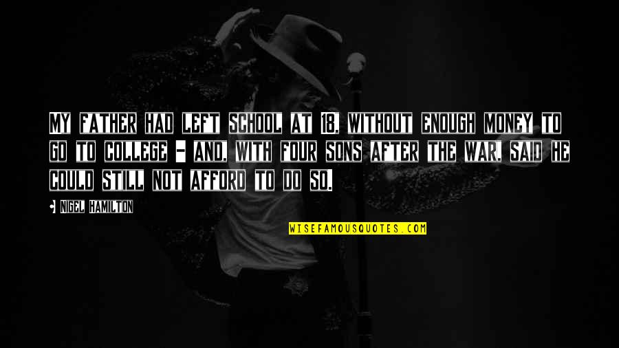 Famous Michael Jackson Song Quotes By Nigel Hamilton: My father had left school at 18, without Famous Michael Jackson Song Quotes By Nigel Hamilton: My father had left school at 18, without