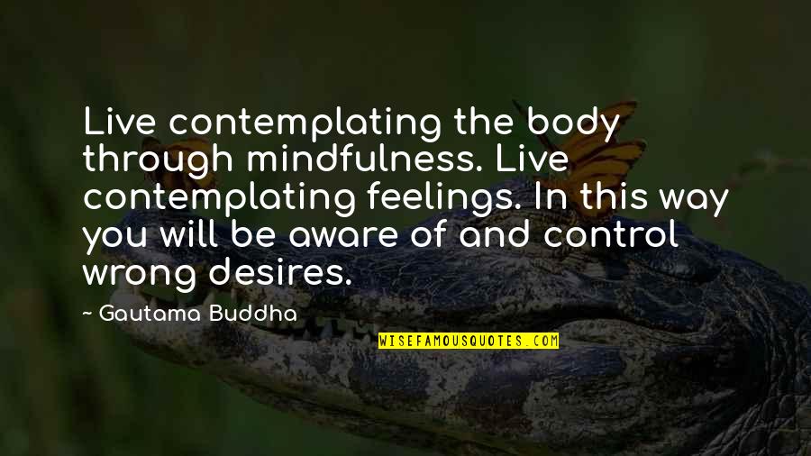 Famous Michael Savage Quotes By Gautama Buddha: Live contemplating the body through mindfulness. Live contemplating