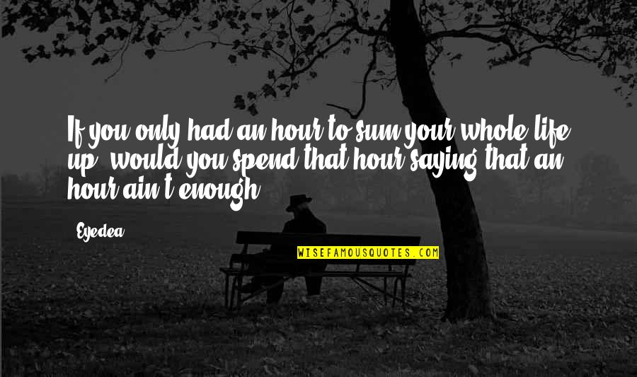 Famous Middle Quotes By Eyedea: If you only had an hour to sum Famous Middle Quotes By Eyedea: If you only had an hour to sum