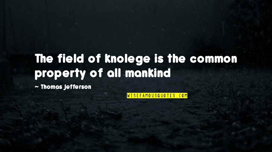 Famous Mike Lazaridis Quotes By Thomas Jefferson: The field of knolege is the common property