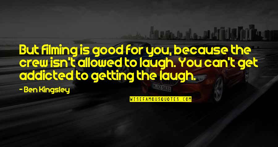 Famous Mike Nichols Quotes By Ben Kingsley: But filming is good for you, because the