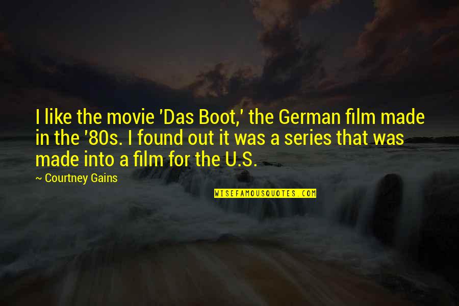 Famous Mike Rowe Quotes By Courtney Gains: I like the movie 'Das Boot,' the German Famous Mike Rowe Quotes By Courtney Gains: I like the movie 'Das Boot,' the German