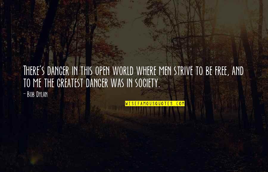 Famous Milan Quotes By Bob Dylan: There's danger in this open world where men