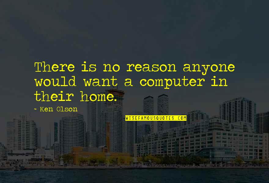 Famous Milan Quotes By Ken Olson: There is no reason anyone would want a