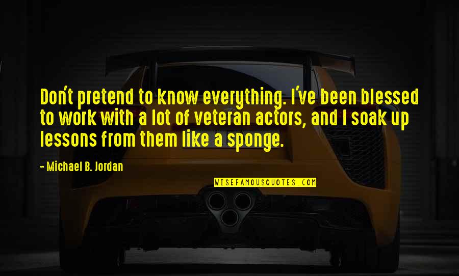 Famous Military Chaplain Quotes By Michael B. Jordan: Don't pretend to know everything. I've been blessed Famous Military Chaplain Quotes By Michael B. Jordan: Don't pretend to know everything. I've been blessed