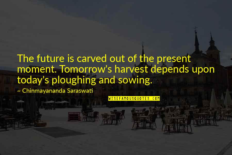 Famous Military Farewell Quotes By Chinmayananda Saraswati: The future is carved out of the present