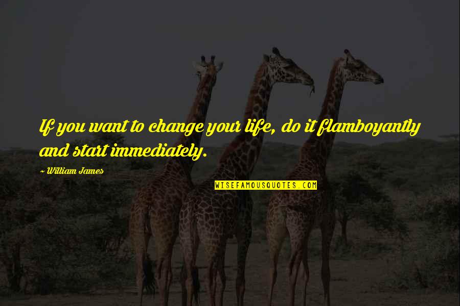 Famous Military Quotes By William James: If you want to change your life, do