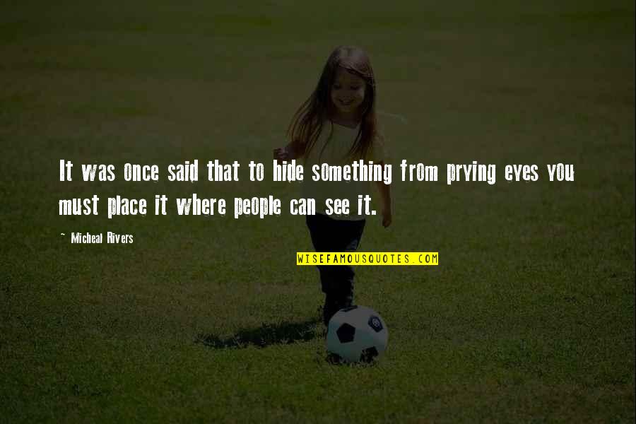 Famous Mind Blowing Quotes By Micheal Rivers: It was once said that to hide something Famous Mind Blowing Quotes By Micheal Rivers: It was once said that to hide something
