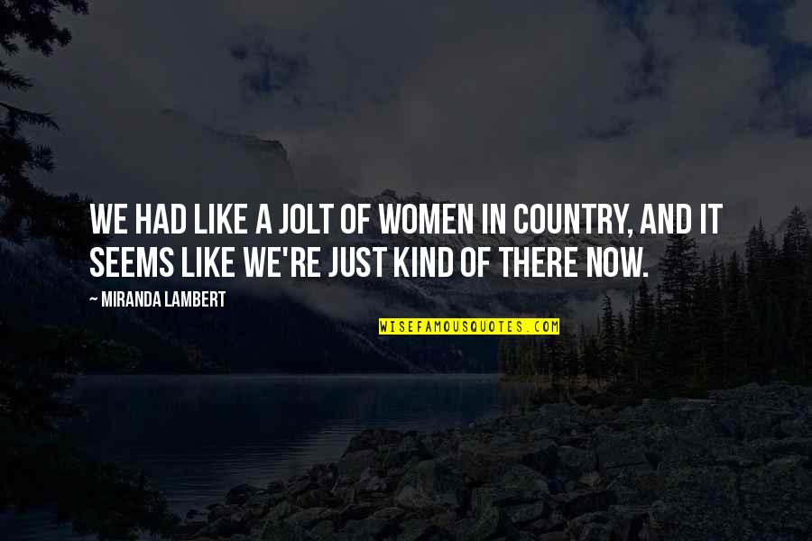 Famous Miners Quotes By Miranda Lambert: We had like a jolt of women in