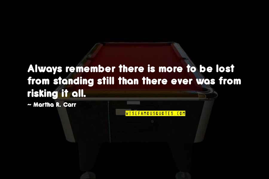 Famous Mini Me Quotes By Martha R. Carr: Always remember there is more to be lost