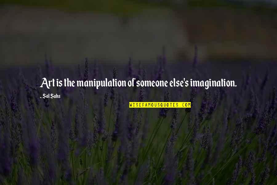 Famous Mini Me Quotes By Sol Saks: Art is the manipulation of someone else's imagination.