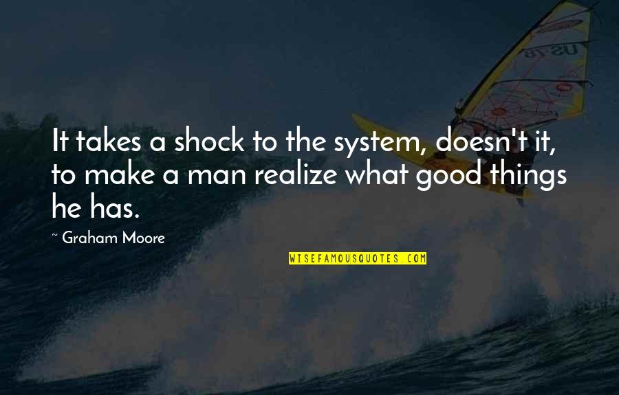 Famous Minimalist Quotes By Graham Moore: It takes a shock to the system, doesn't