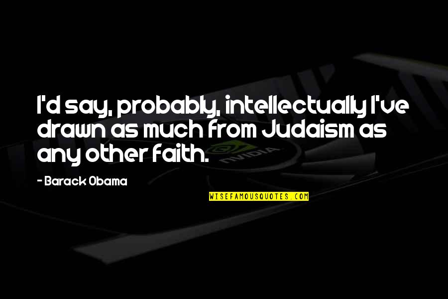Famous Mistakes Quotes By Barack Obama: I'd say, probably, intellectually I've drawn as much Famous Mistakes Quotes By Barack Obama: I'd say, probably, intellectually I've drawn as much