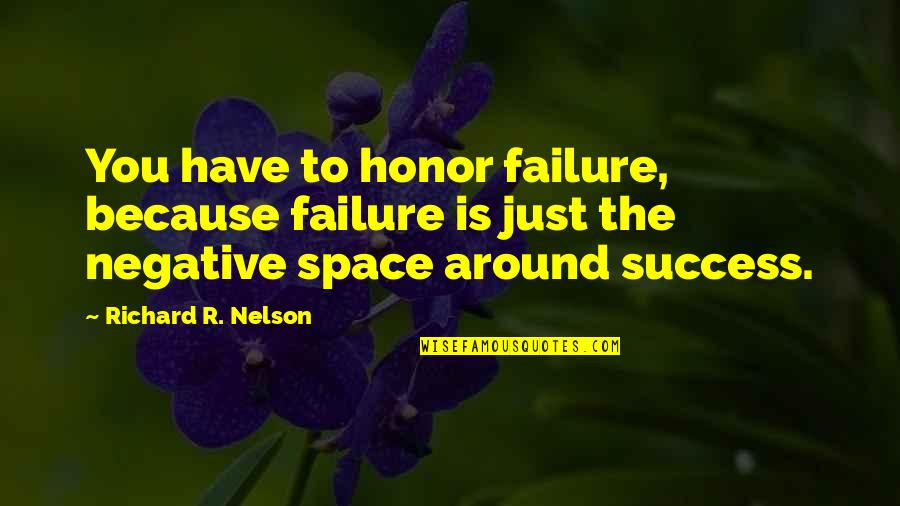 Famous Mistakes Quotes By Richard R. Nelson: You have to honor failure, because failure is Famous Mistakes Quotes By Richard R. Nelson: You have to honor failure, because failure is