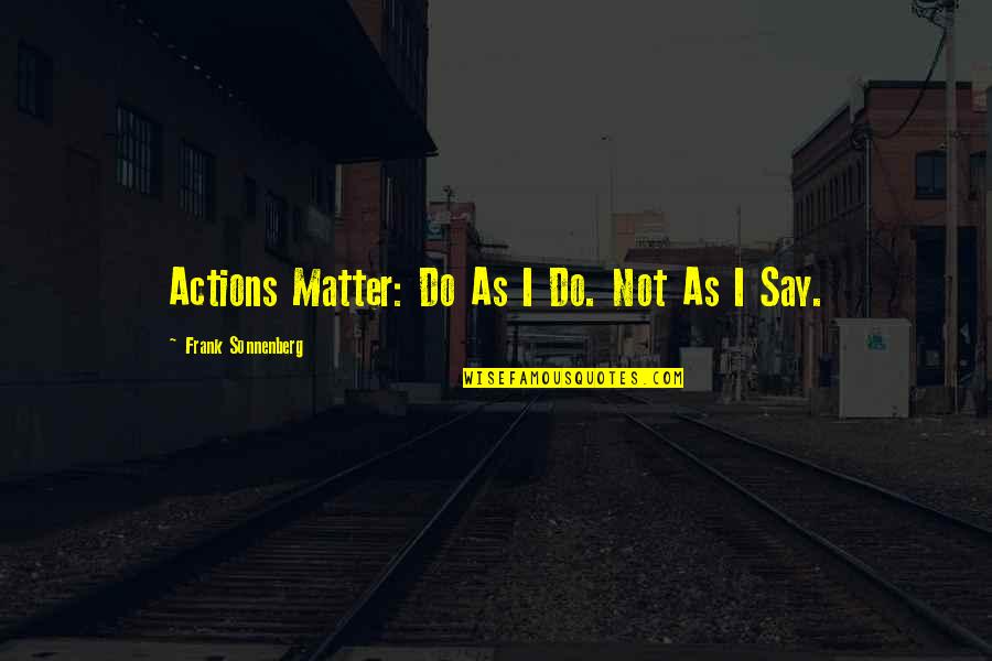Famous Mistreatment Quotes By Frank Sonnenberg: Actions Matter: Do As I Do. Not As