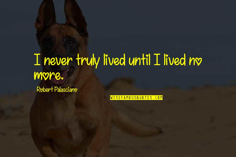 Famous Mistresses Quotes By Robert Palasciano: I never truly lived until I lived no