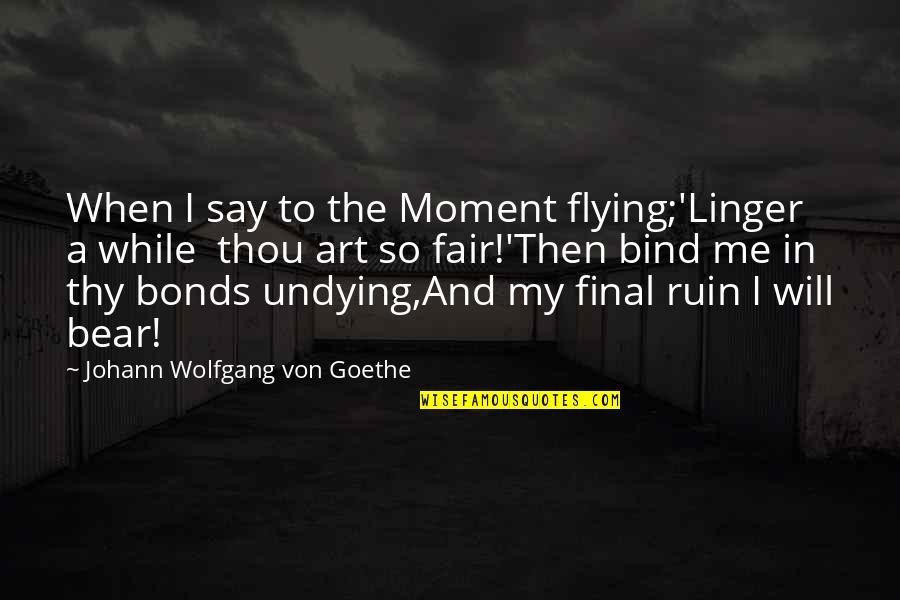 Famous Mlk Quotes By Johann Wolfgang Von Goethe: When I say to the Moment flying;'Linger a Famous Mlk Quotes By Johann Wolfgang Von Goethe: When I say to the Moment flying;'Linger a