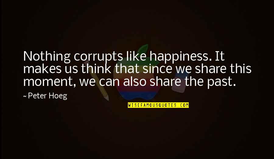 Famous Mob Wives Quotes By Peter Hoeg: Nothing corrupts like happiness. It makes us think