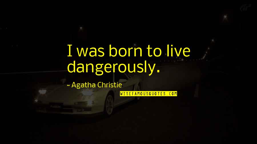 Famous Mobster Quotes By Agatha Christie: I was born to live dangerously.