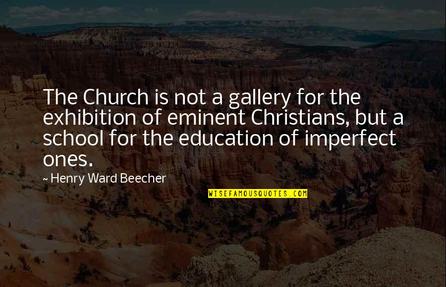 Famous Mobster Quotes By Henry Ward Beecher: The Church is not a gallery for the