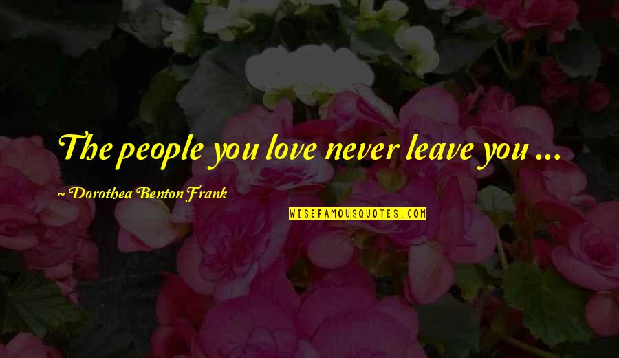 Famous Model Quotes By Dorothea Benton Frank: The people you love never leave you ...