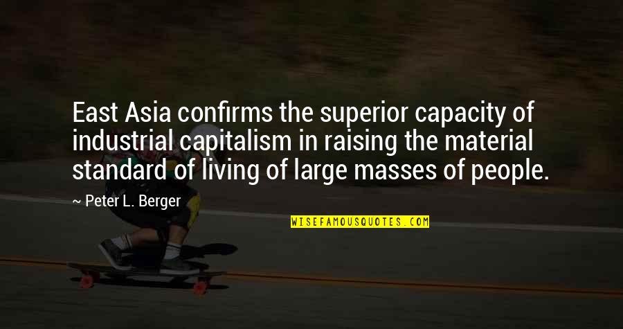 Famous Modern Day Quotes By Peter L. Berger: East Asia confirms the superior capacity of industrial