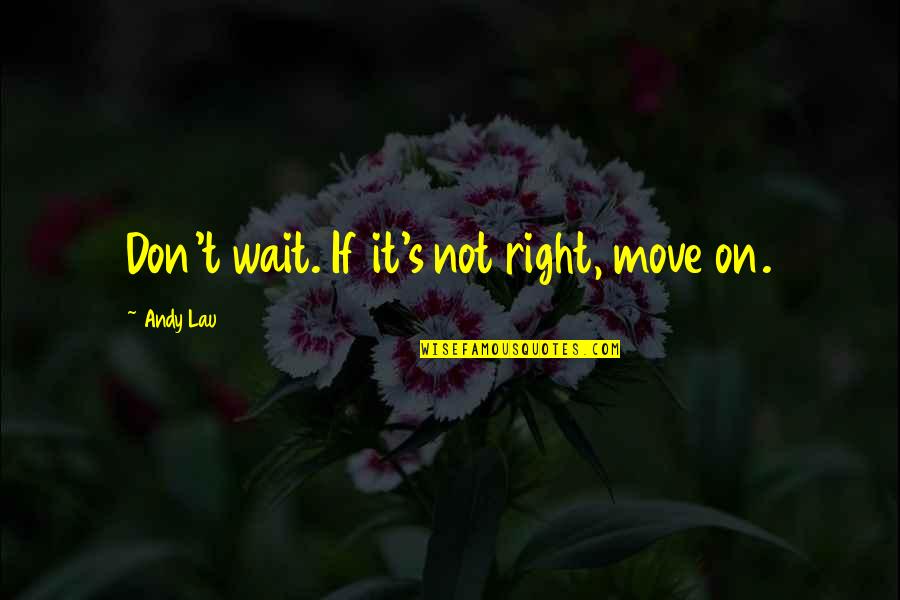 Famous Modigliani Quotes By Andy Lau: Don't wait. If it's not right, move on.