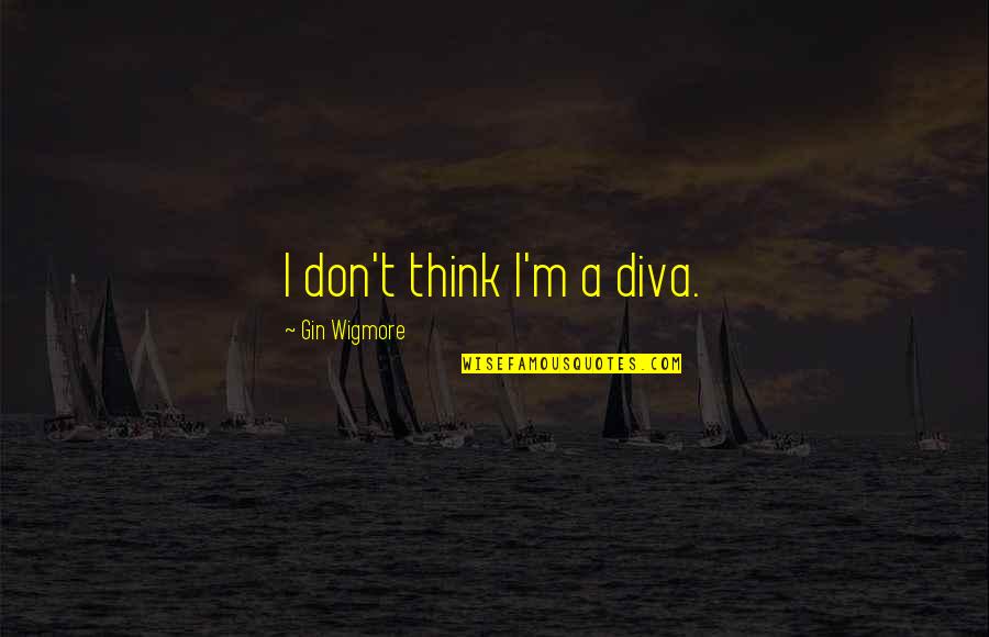 Famous Monday Night Football Quotes By Gin Wigmore: I don't think I'm a diva.