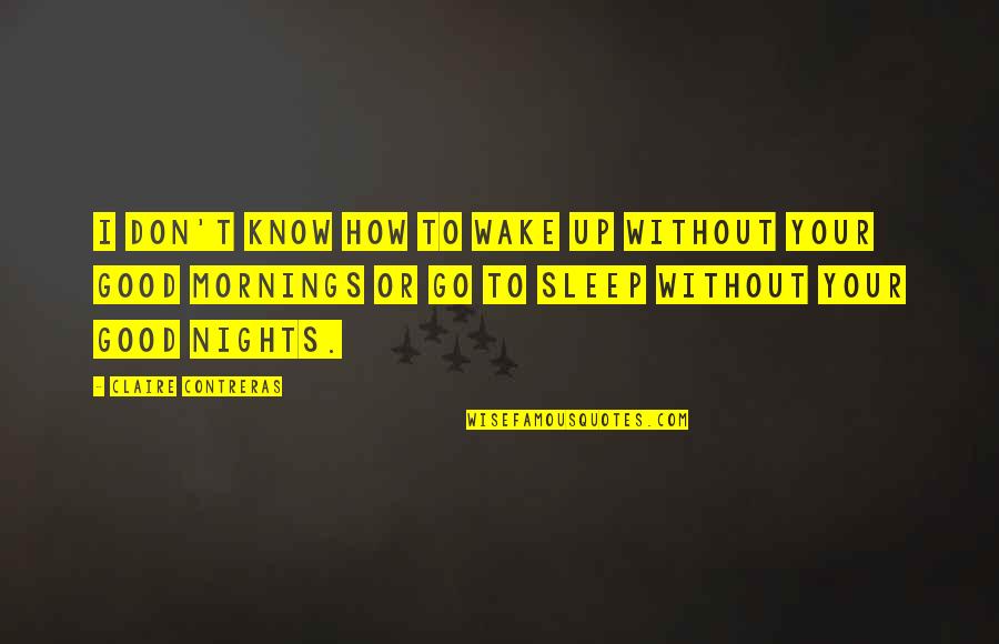 Famous Money And Power Quotes By Claire Contreras: I don't know how to wake up without Famous Money And Power Quotes By Claire Contreras: I don't know how to wake up without