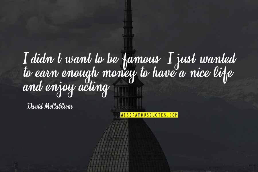 Famous Money Quotes By David McCallum: I didn't want to be famous. I just