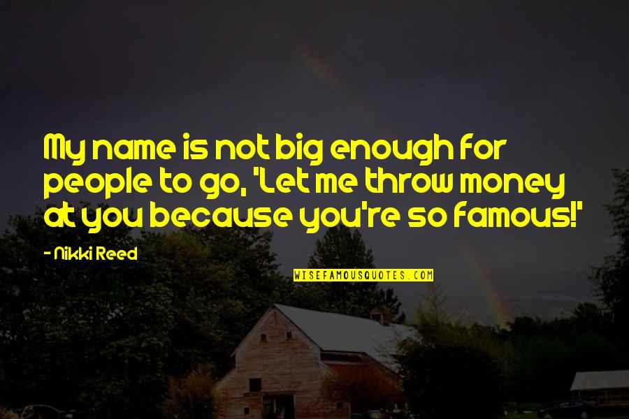 Famous Money Quotes By Nikki Reed: My name is not big enough for people
