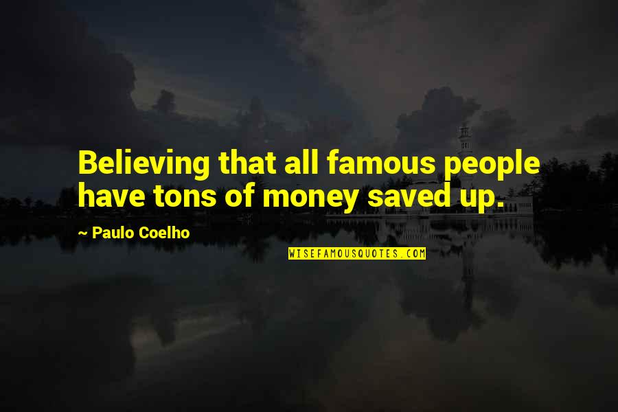 Famous Money Quotes By Paulo Coelho: Believing that all famous people have tons of