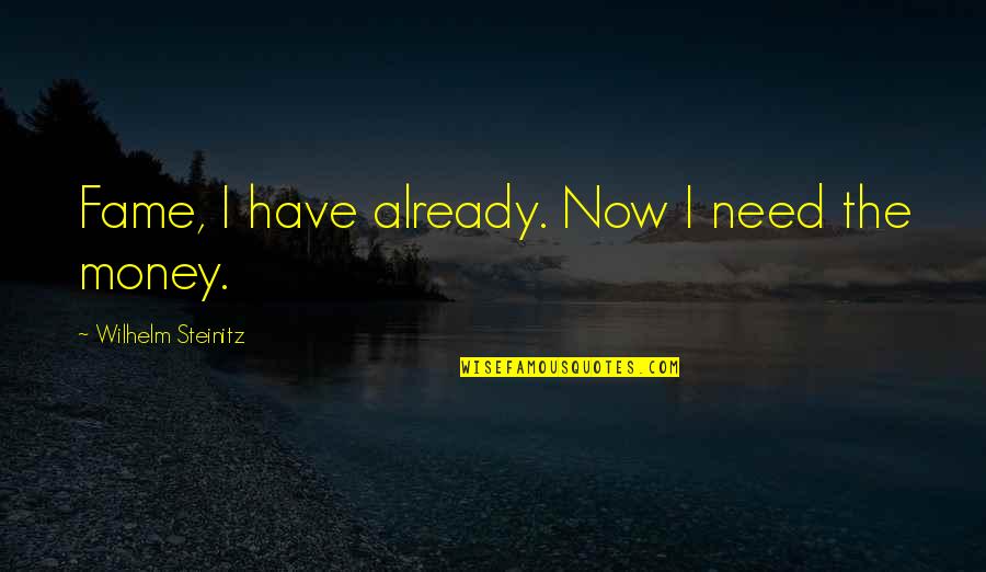 Famous Money Quotes By Wilhelm Steinitz: Fame, I have already. Now I need the