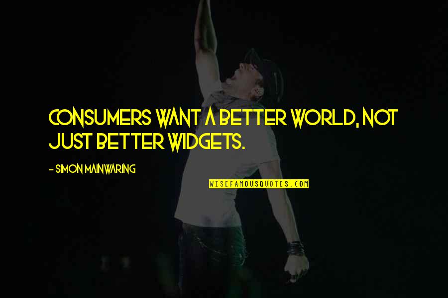 Famous Monterey Ca Quotes By Simon Mainwaring: Consumers want a better world, not just better