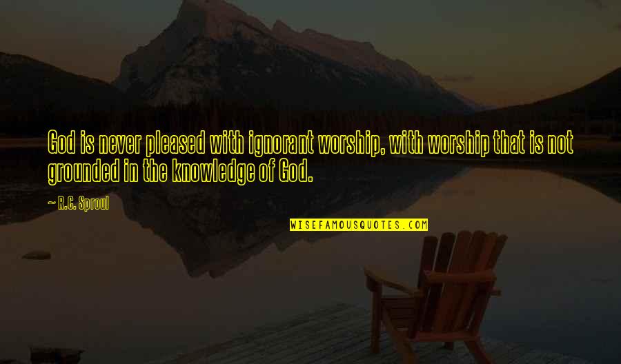 Famous Mood Indigo Quotes By R.C. Sproul: God is never pleased with ignorant worship, with