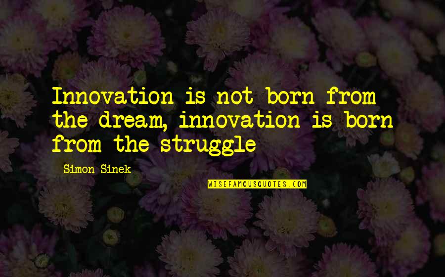 Famous Moonshine Quotes By Simon Sinek: Innovation is not born from the dream, innovation