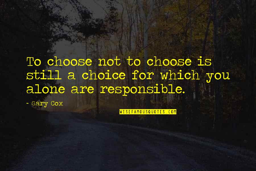 Famous Moose Quotes By Gary Cox: To choose not to choose is still a