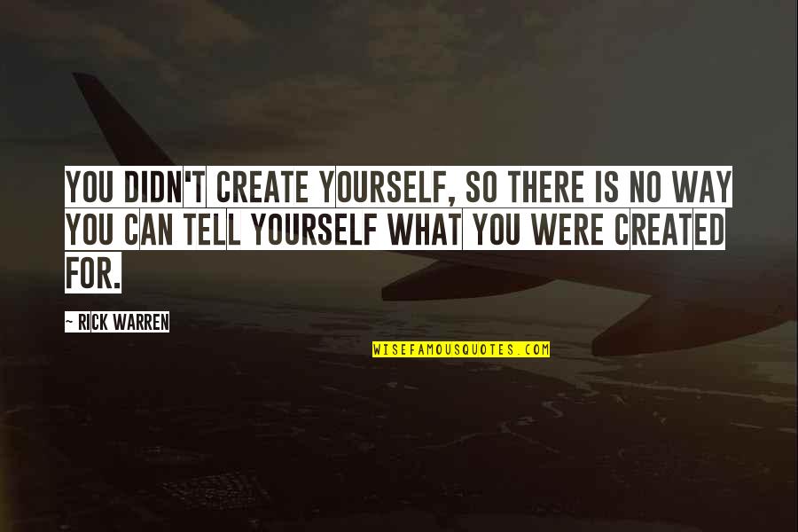 Famous Moose Quotes By Rick Warren: You didn't create yourself, so there is no Famous Moose Quotes By Rick Warren: You didn't create yourself, so there is no