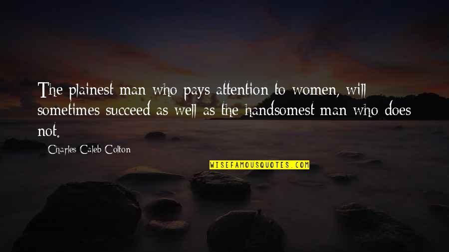 Famous Mormon Pioneer Quotes By Charles Caleb Colton: The plainest man who pays attention to women,