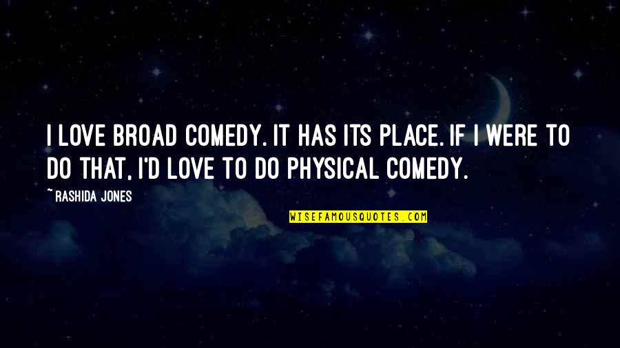 Famous Mormon Pioneer Quotes By Rashida Jones: I love broad comedy. It has its place.