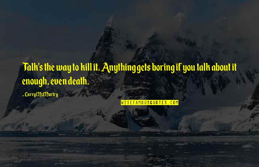 Famous Mormon Prophet Quotes By Larry McMurtry: Talk's the way to kill it. Anything gets