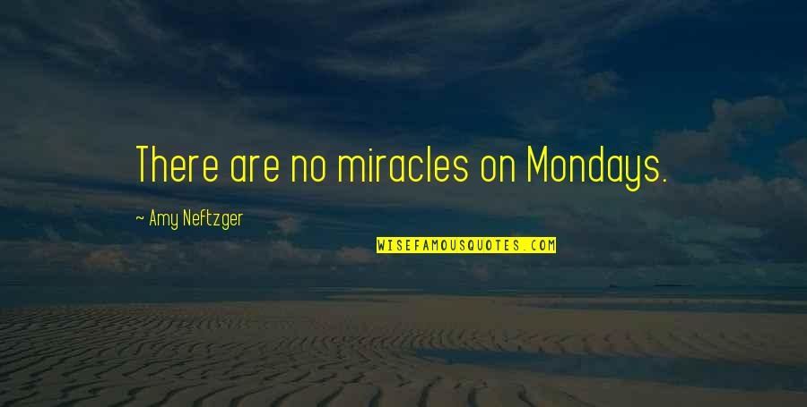 Famous Mormon Quotes By Amy Neftzger: There are no miracles on Mondays.