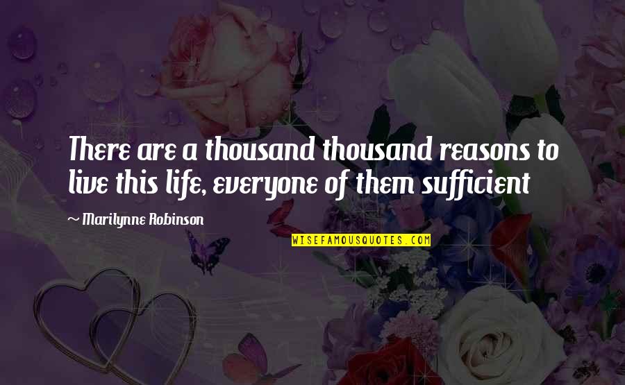 Famous Morrowind Quotes By Marilynne Robinson: There are a thousand thousand reasons to live Famous Morrowind Quotes By Marilynne Robinson: There are a thousand thousand reasons to live