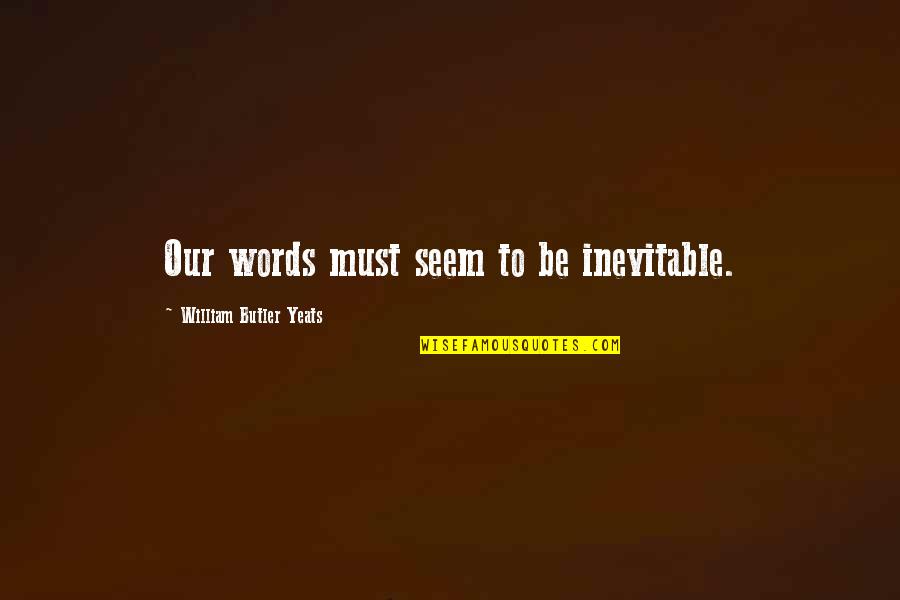 Famous Morrowind Quotes By William Butler Yeats: Our words must seem to be inevitable. Famous Morrowind Quotes By William Butler Yeats: Our words must seem to be inevitable.
