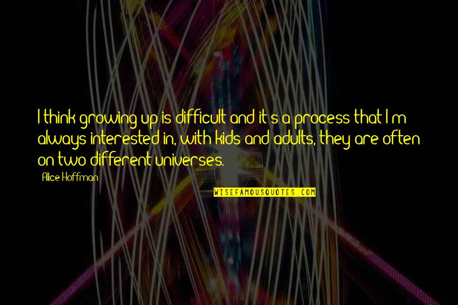 Famous Mortimer Adler Quotes By Alice Hoffman: I think growing up is difficult and it's Famous Mortimer Adler Quotes By Alice Hoffman: I think growing up is difficult and it's