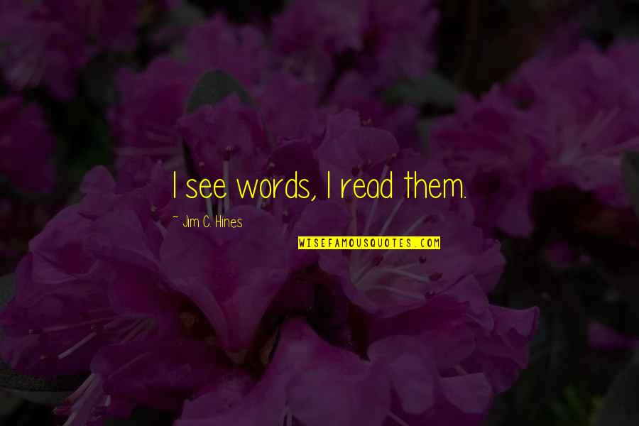 Famous Moss Hart Quotes By Jim C. Hines: I see words, I read them.