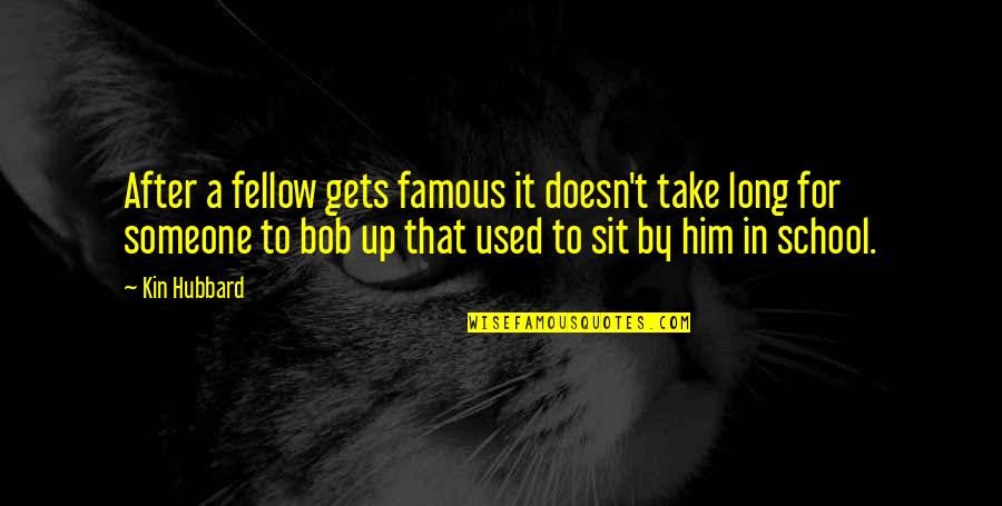 Famous Most Used Quotes By Kin Hubbard: After a fellow gets famous it doesn't take