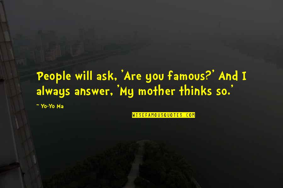 Famous Mother Quotes By Yo-Yo Ma: People will ask, 'Are you famous?' And I