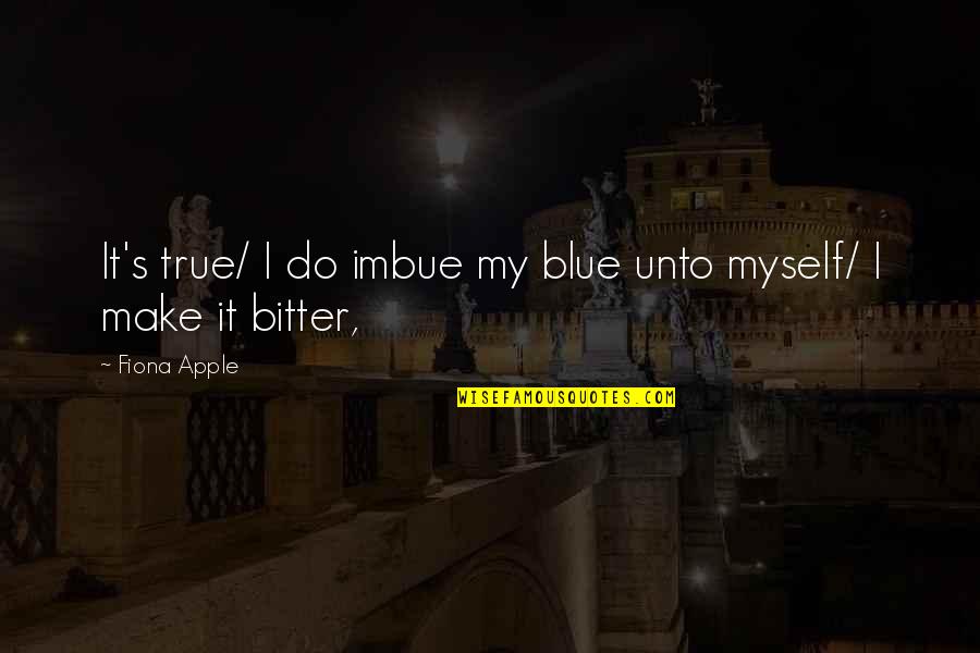 Famous Mothers Quotes By Fiona Apple: It's true/ I do imbue my blue unto